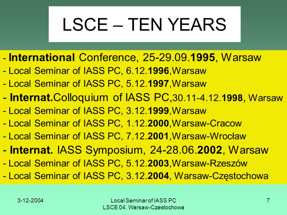 Local Seminar of IASS PC LSCE 04, Warsaw-Czestochowa 7 LSCE – TEN YEARS - International Conference, , Warsaw - Local Seminar of IASS PC, ,Warsaw - Local Seminar of IASS PC, ,Warsaw - Internat.Colloquium of IASS PC, , Warsaw - Local Seminar of IASS PC, ,Warsaw - Local Seminar of IASS PC, ,Warsaw-Cracow - Local Seminar of IASS PC, ,Warsaw-Wrocław - Internat.