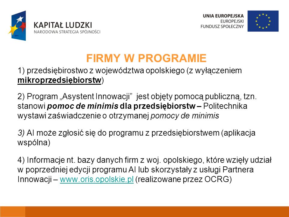 FIRMY W PROGRAMIE 1) przedsiębirostwo z województwa opolskiego (z wyłączeniem mikroprzedsiębiorstw) 2) Program Asystent Innowacji jest objęty pomocą publiczną, tzn.