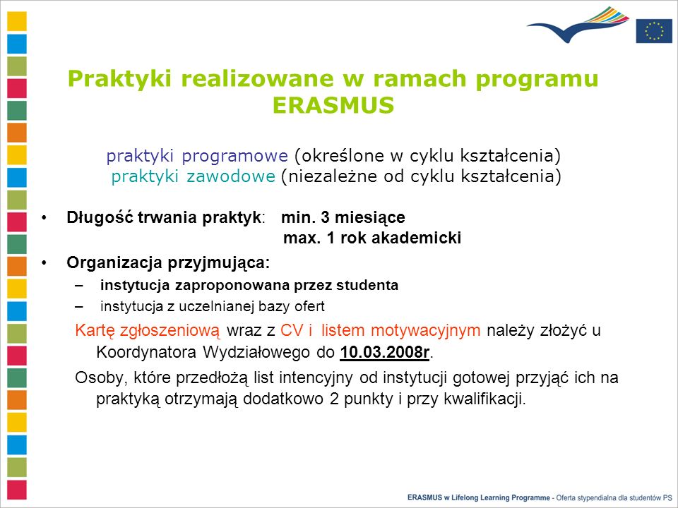 Praktyki realizowane w ramach programu ERASMUS praktyki programowe (określone w cyklu kształcenia) praktyki zawodowe (niezależne od cyklu kształcenia) Długość trwania praktyk: min.