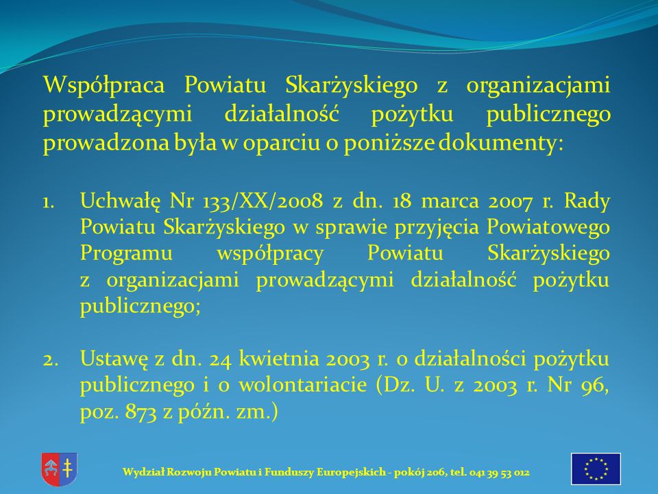 Współpraca Powiatu Skarżyskiego z organizacjami prowadzącymi działalność pożytku publicznego prowadzona była w oparciu o poniższe dokumenty: 1.Uchwałę Nr 133/XX/2008 z dn.