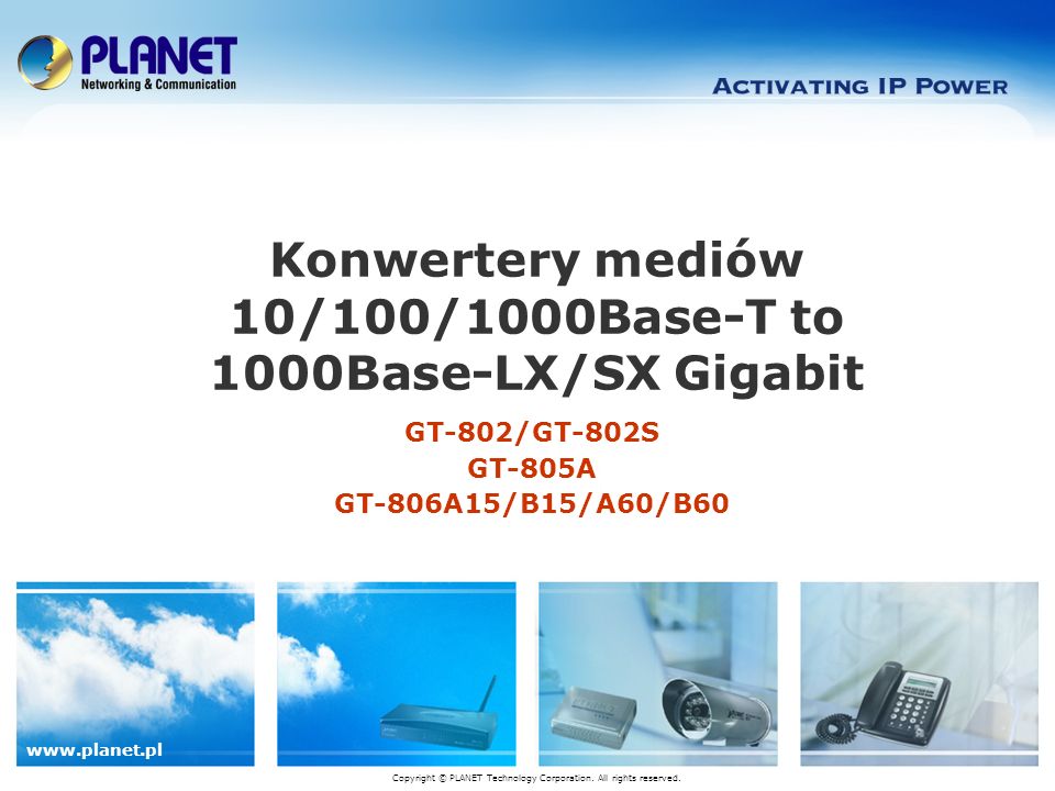 GT-802/GT-802S GT-805A GT-806A15/B15/A60/B60 Konwertery mediów 10/100/1000Base-T to 1000Base-LX/SX Gigabit Copyright © PLANET Technology Corporation.
