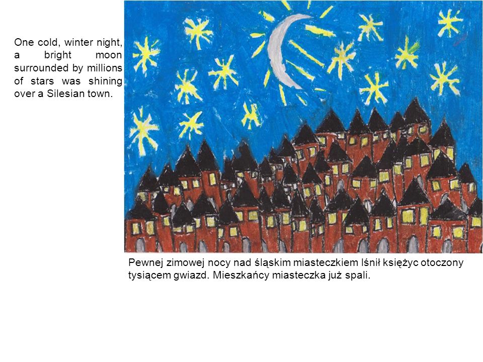 One cold, winter night, a bright moon surrounded by millions of stars was shining over a Silesian town.
