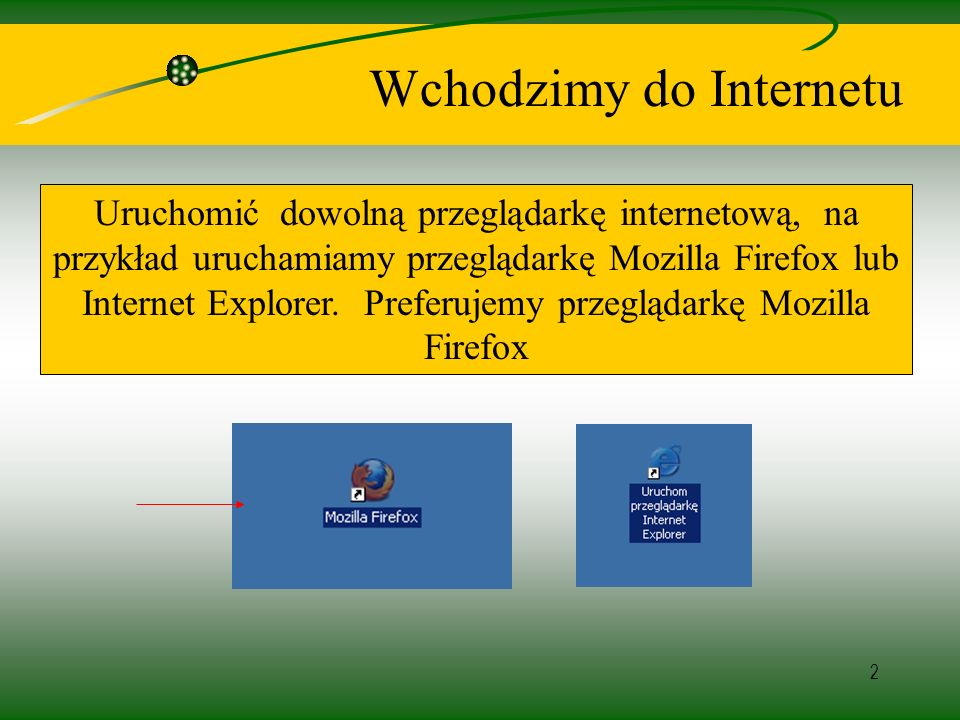 2 Wchodzimy do Internetu Uruchomić dowolną przeglądarkę internetową, na przykład uruchamiamy przeglądarkę Mozilla Firefox lub Internet Explorer.
