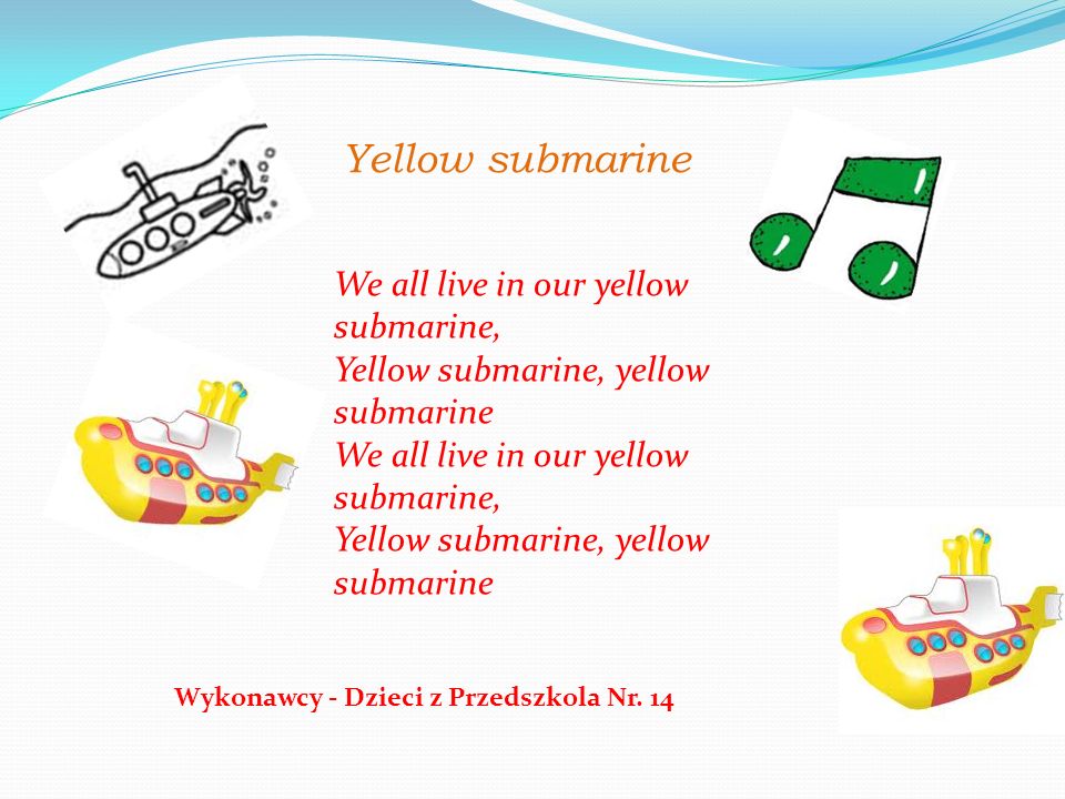 We all live in our yellow submarine, Yellow submarine, yellow submarine Yellow submarine Wykonawcy - Dzieci z Przedszkola Nr.