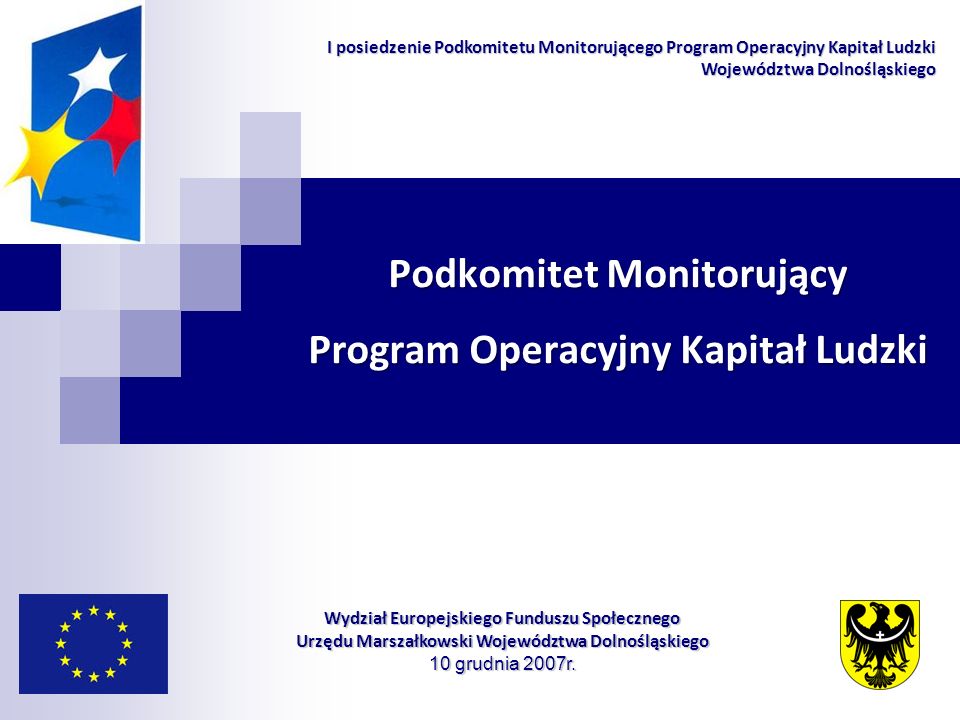 Podkomitet Monitorujący Program Operacyjny Kapitał Ludzki Wydział Europejskiego Funduszu Społecznego Urzędu Marszałkowski Województwa Dolnośląskiego 10 grudnia 2007r.