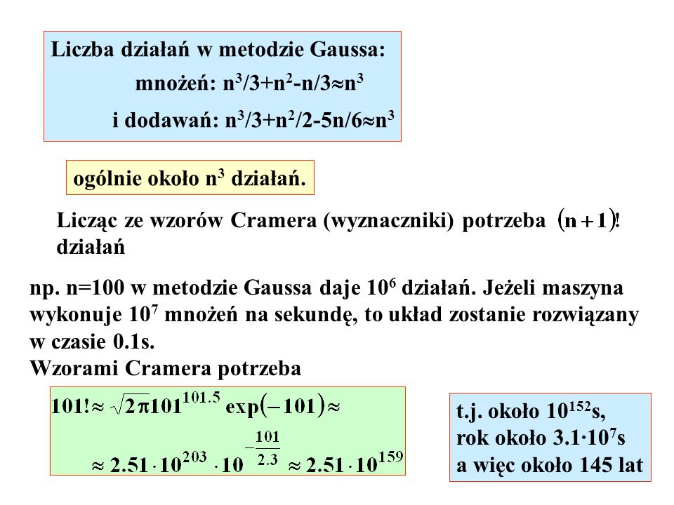 Liczba działań w metodzie Gaussa: mnożeń: n 3 /3+n 2 -n/3 n 3 i dodawań: n 3 /3+n 2 /2-5n/6 n 3 ogólnie około n 3 działań.