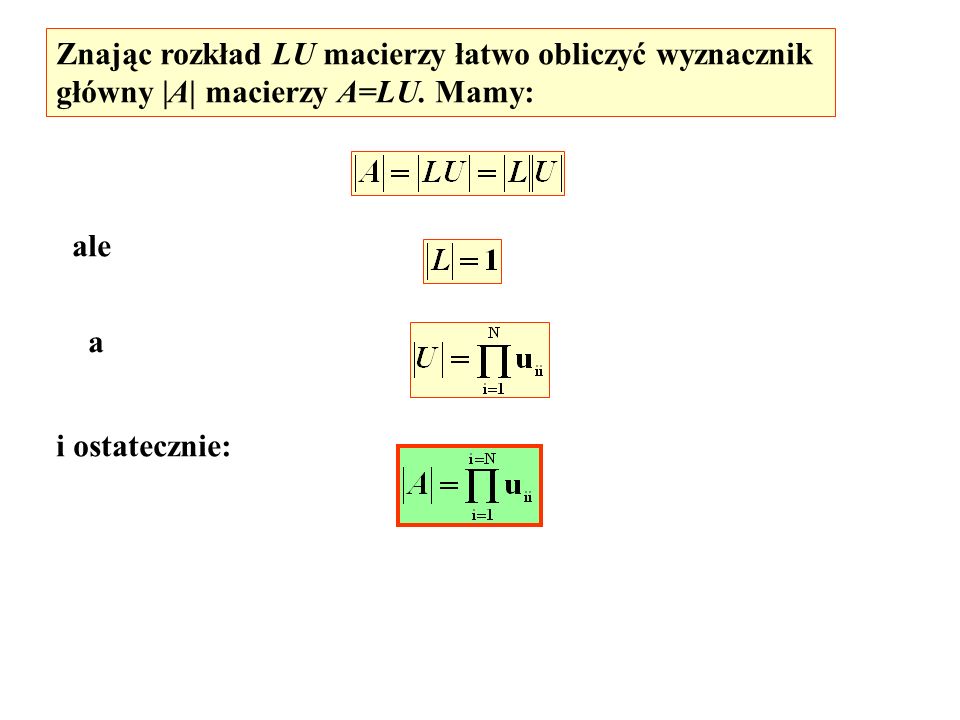 Znając rozkład LU macierzy łatwo obliczyć wyznacznik główny |A| macierzy A=LU.