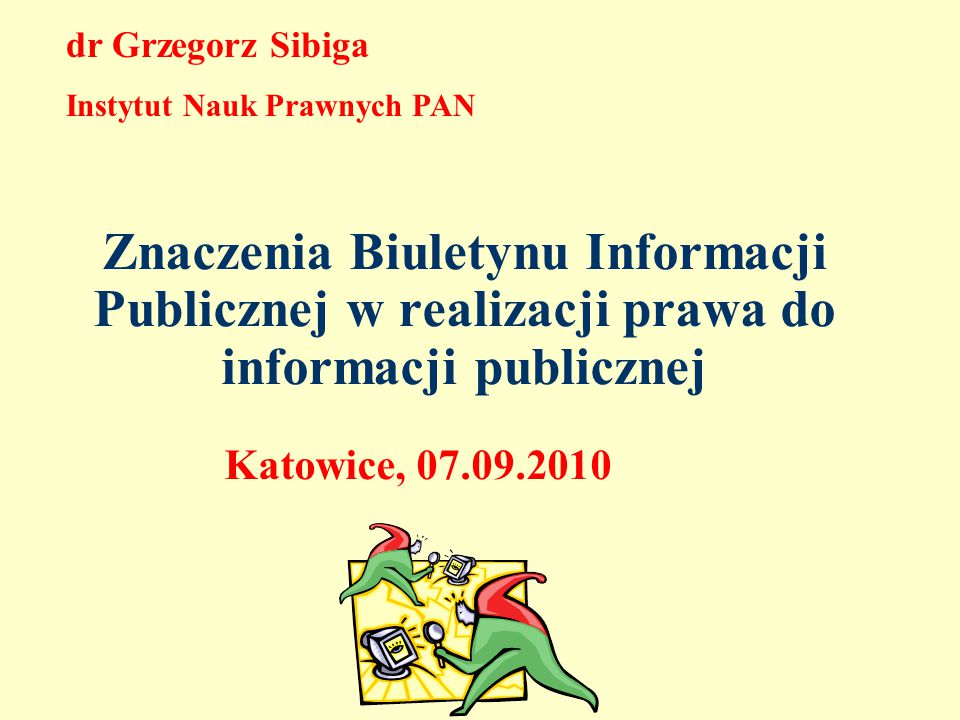 Znaczenia Biuletynu Informacji Publicznej w realizacji prawa do informacji publicznej Katowice, dr Grzegorz Sibiga Instytut Nauk Prawnych PAN