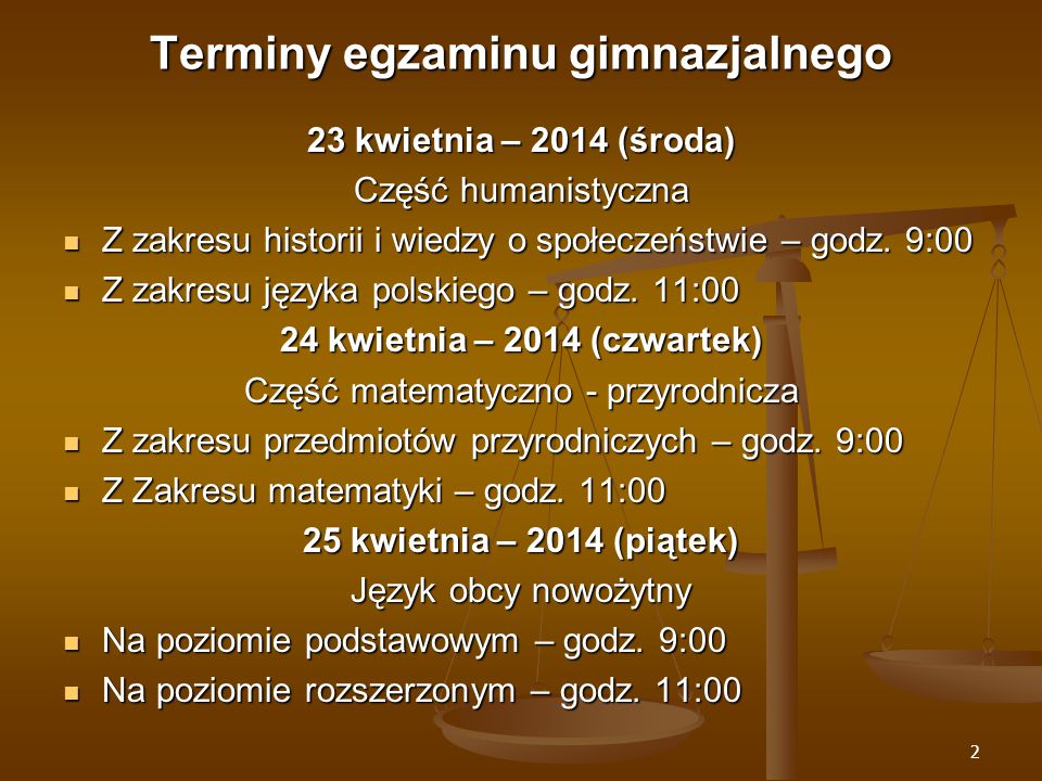 2 Terminy egzaminu gimnazjalnego 23 kwietnia – 2014 (środa) Część humanistyczna Z zakresu historii i wiedzy o społeczeństwie – godz.
