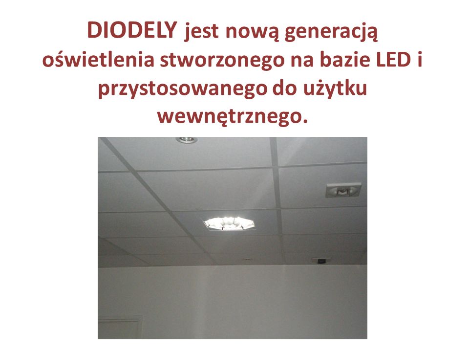 DIODELY jest nową generacją oświetlenia stworzonego na bazie LED i przystosowanego do użytku wewnętrznego.