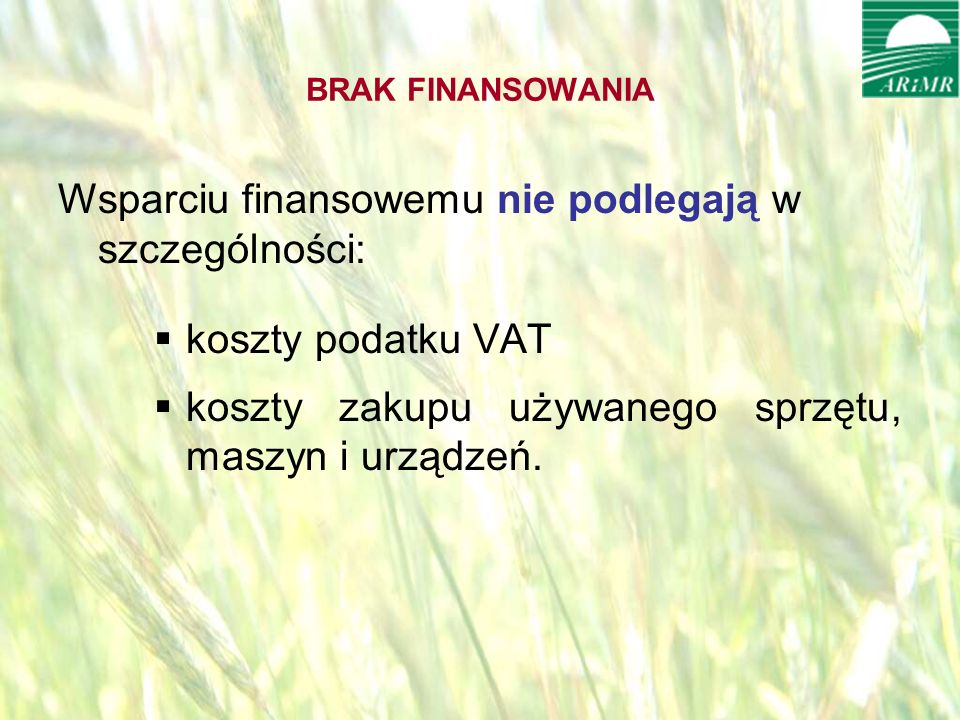 opracował: Bartłomiej Raczek26 BRAK FINANSOWANIA Wsparciu finansowemu nie podlegają w szczególności: koszty podatku VAT koszty zakupu używanego sprzętu, maszyn i urządzeń.