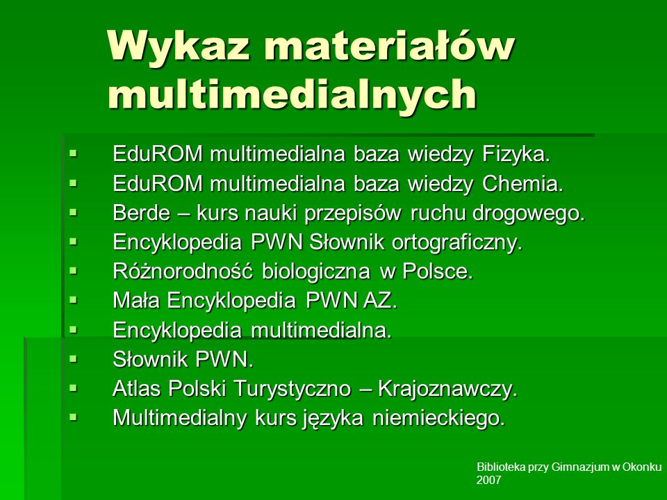 Biblioteka przy Gimnazjum w Okonku 2007 Wykaz materiałów multimedialnych EduROM multimedialna baza wiedzy Fizyka.