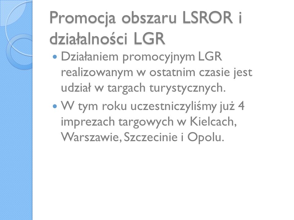 Promocja obszaru LSROR i działalności LGR Działaniem promocyjnym LGR realizowanym w ostatnim czasie jest udział w targach turystycznych.
