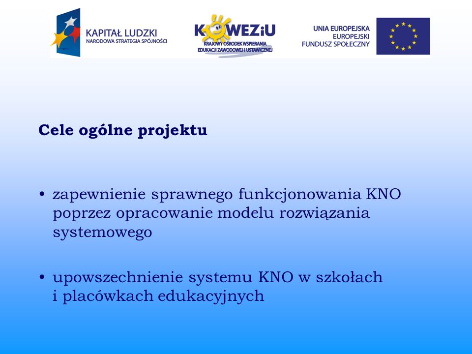 Cele ogólne projektu zapewnienie sprawnego funkcjonowania KNO poprzez opracowanie modelu rozwiązania systemowego upowszechnienie systemu KNO w szkołach i placówkach edukacyjnych