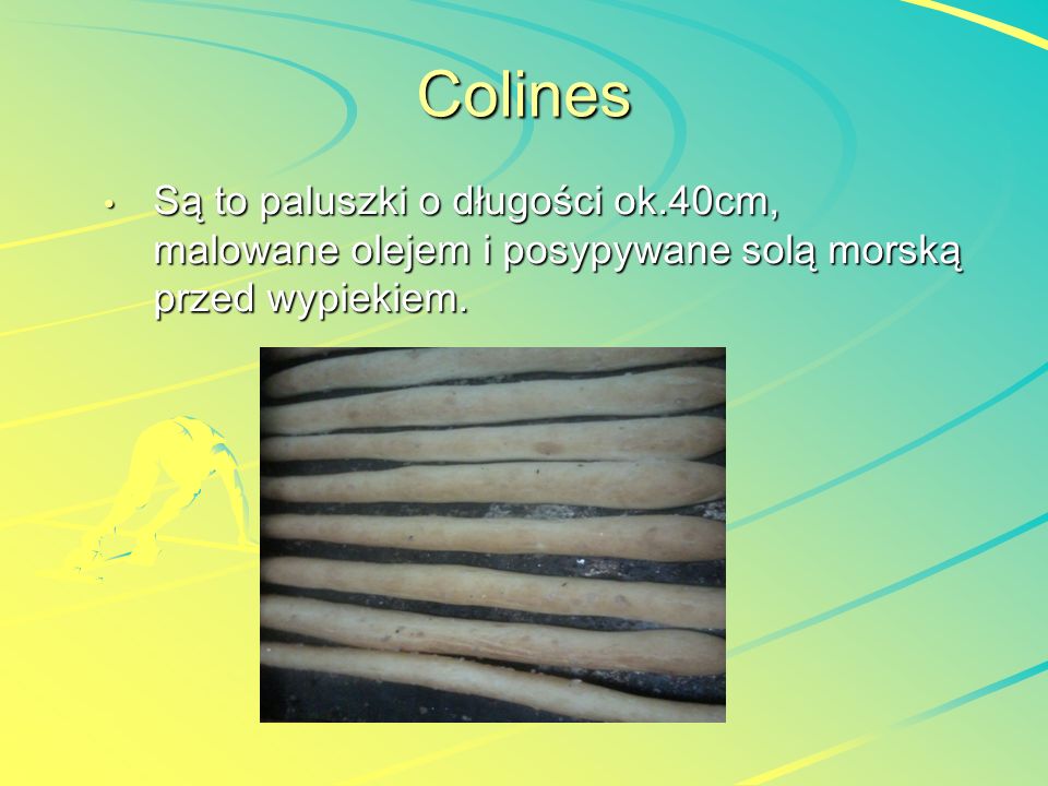 Colines Są to paluszki o długości ok.40cm, malowane olejem i posypywane solą morską przed wypiekiem.