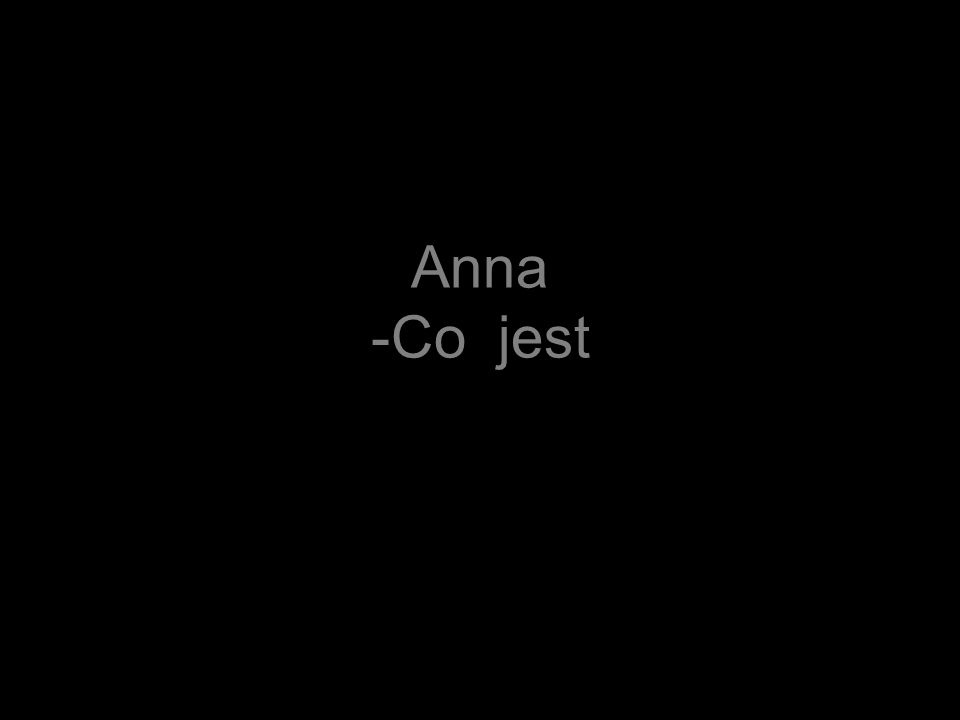 Anna -Co jest