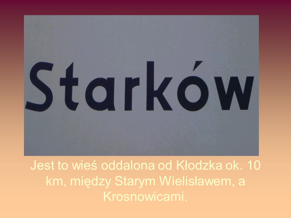 Jest to wieś oddalona od Kłodzka ok. 10 km, między Starym Wielisławem, a Krosnowicami.