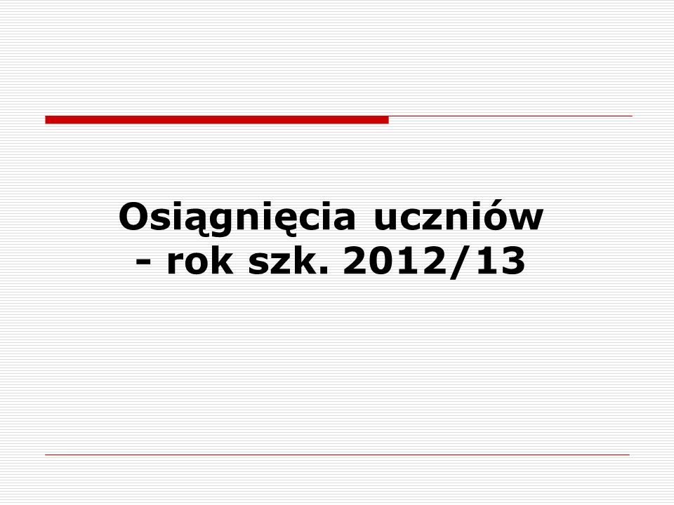 Osiągnięcia uczniów - rok szk. 2012/13