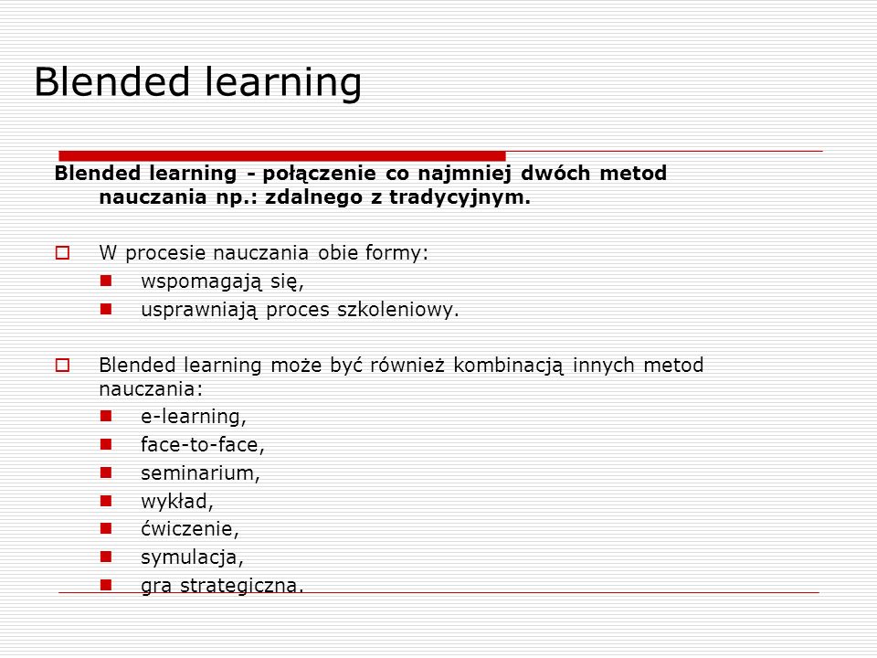 Blended learning Blended learning - połączenie co najmniej dwóch metod nauczania np.: zdalnego z tradycyjnym.
