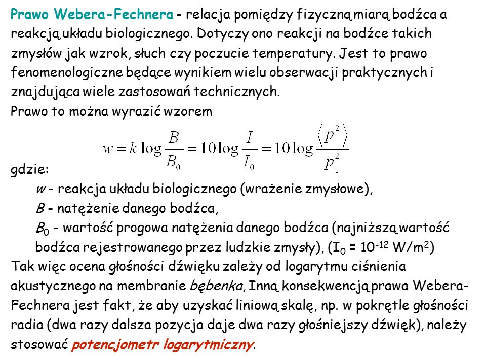 Prawo Webera-Fechnera - relacja pomiędzy fizyczną miarą bodźca a reakcją układu biologicznego.