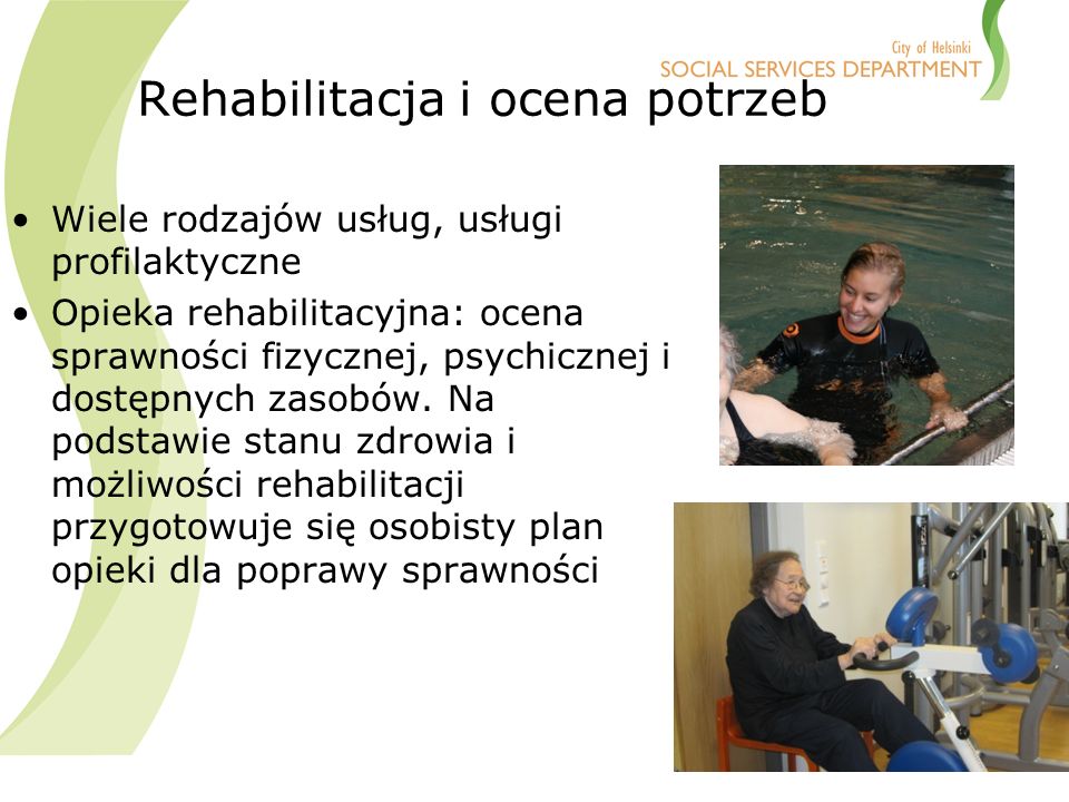 Rehabilitacja i ocena potrzeb Wiele rodzajów usług, usługi profilaktyczne Opieka rehabilitacyjna: ocena sprawności fizycznej, psychicznej i dostępnych zasobów.