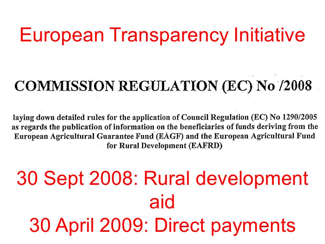 European Transparency Initiative 30 Sept 2008: Rural development aid 30 April 2009: Direct payments