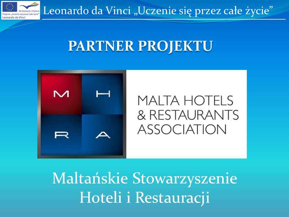 PARTNER PROJEKTU Maltańskie Stowarzyszenie Hoteli i Restauracji Leonardo da Vinci Uczenie się przez całe życie