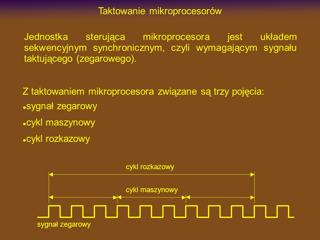 Taktowanie mikroprocesorów Jednostka sterująca mikroprocesora jest układem sekwencyjnym synchronicznym, czyli wymagającym sygnału taktującego (zegarowego).