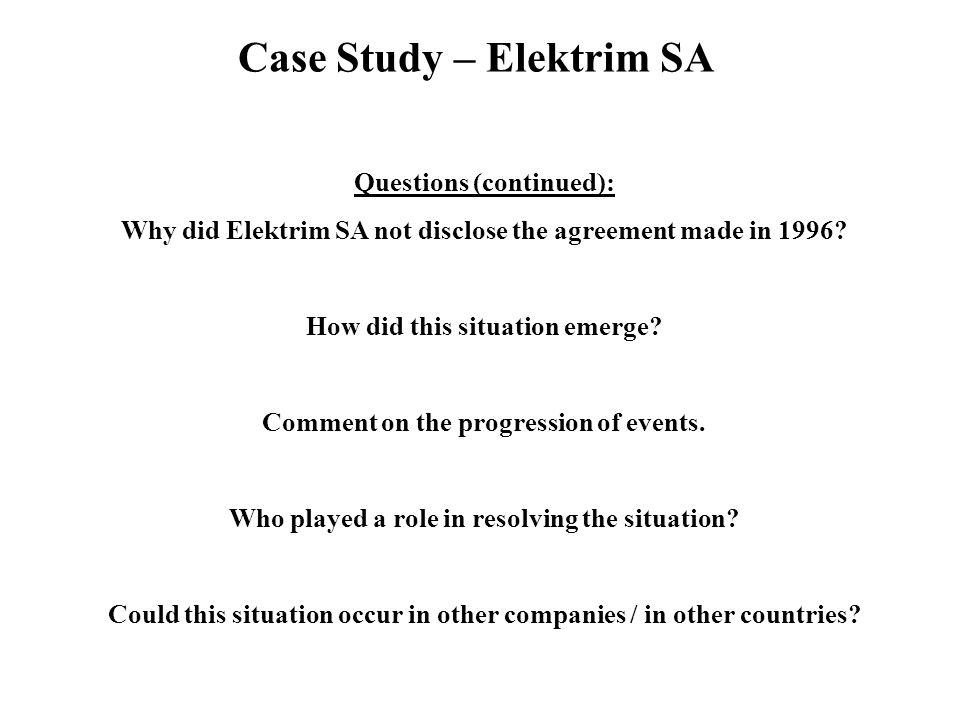 Case Study – Elektrim SA Questions (continued): Why did Elektrim SA not disclose the agreement made in 1996.