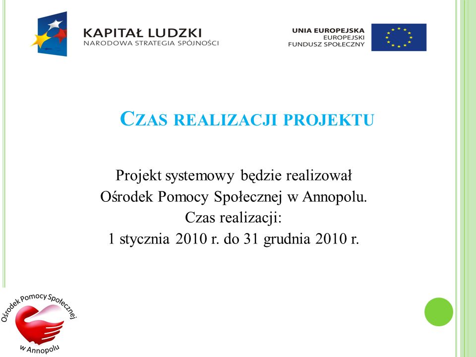C ZAS REALIZACJI PROJEKTU Projekt systemowy będzie realizował Ośrodek Pomocy Społecznej w Annopolu.