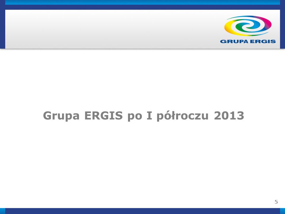 5 Grupa ERGIS po I półroczu 2013