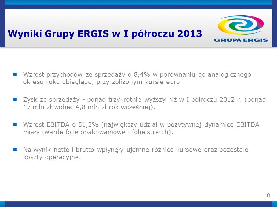 8 Wyniki Grupy ERGIS w I półroczu 2013 Wzrost przychodów ze sprzedaży o 8,4% w porównaniu do analogicznego okresu roku ubiegłego, przy zbliżonym kursie euro.