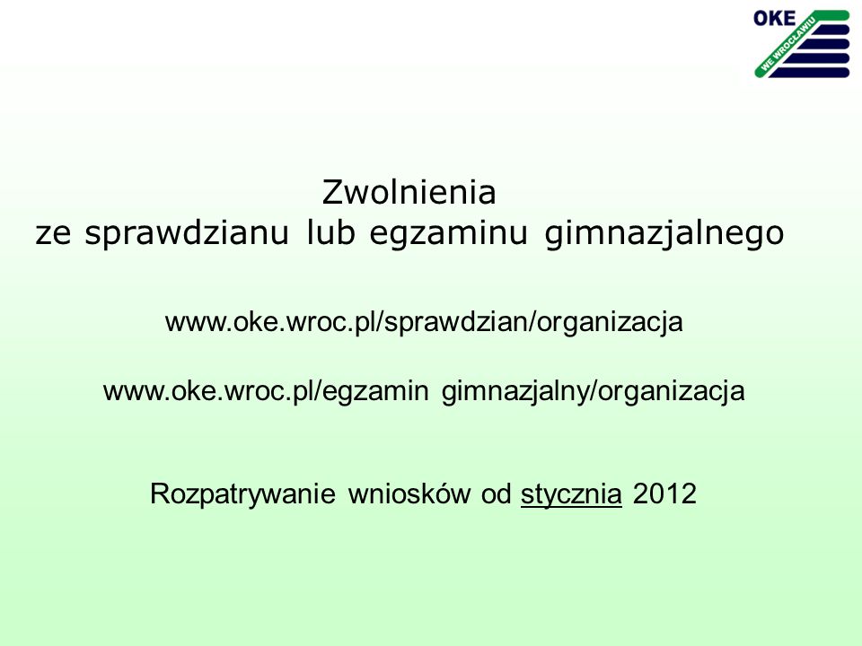 gimnazjalny/organizacja Rozpatrywanie wniosków od stycznia 2012 Zwolnienia ze sprawdzianu lub egzaminu gimnazjalnego