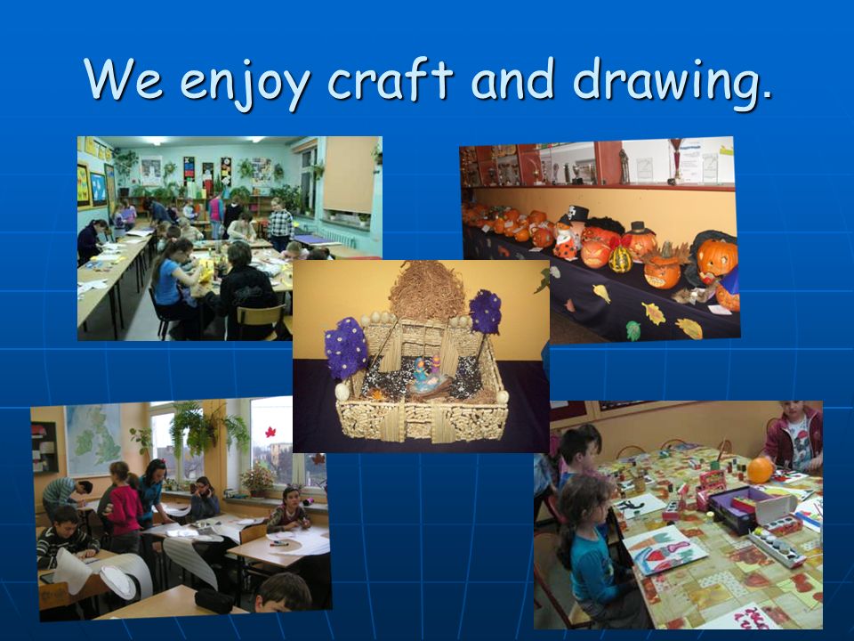 We enjoy craft and drawing.