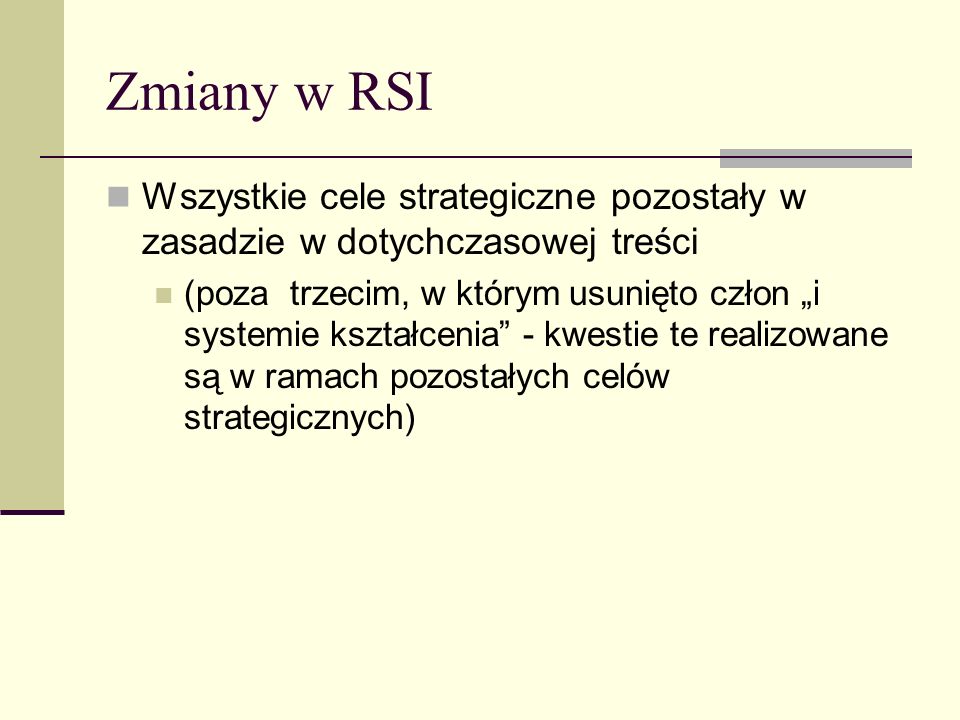 Zmiany w RSI Wszystkie cele strategiczne pozostały w zasadzie w dotychczasowej treści (poza trzecim, w którym usunięto człon i systemie kształcenia - kwestie te realizowane są w ramach pozostałych celów strategicznych)