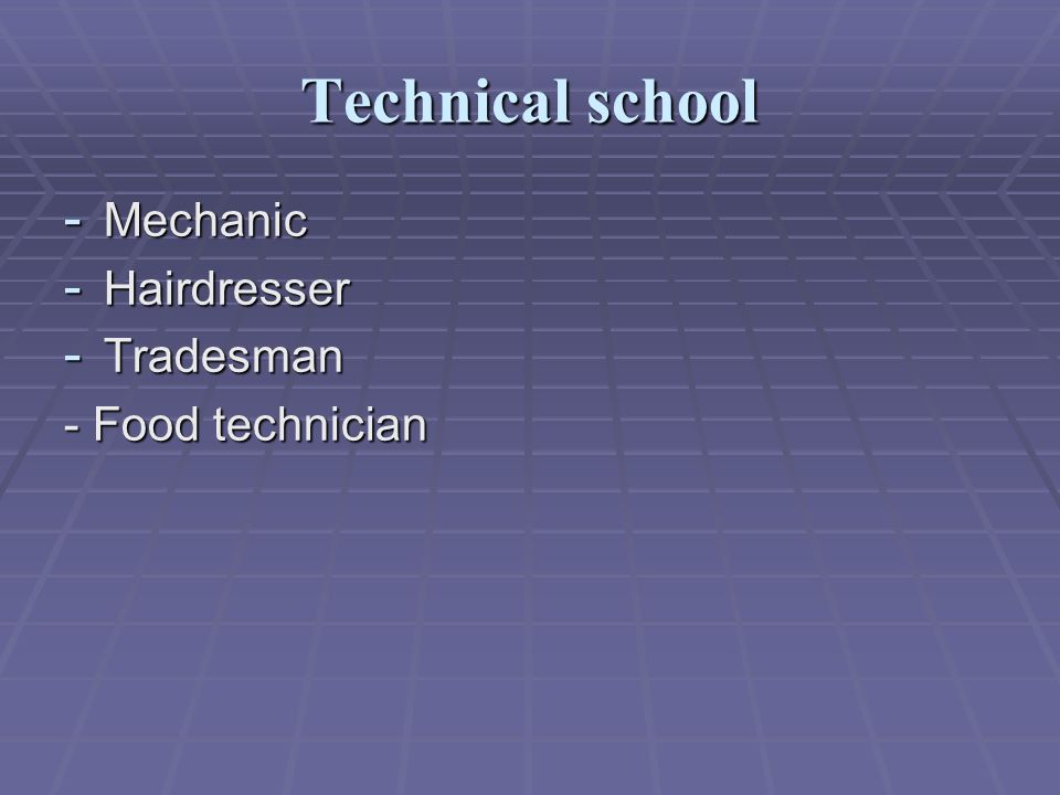 Technical school - Mechanic - Hairdresser - Tradesman - Food technician