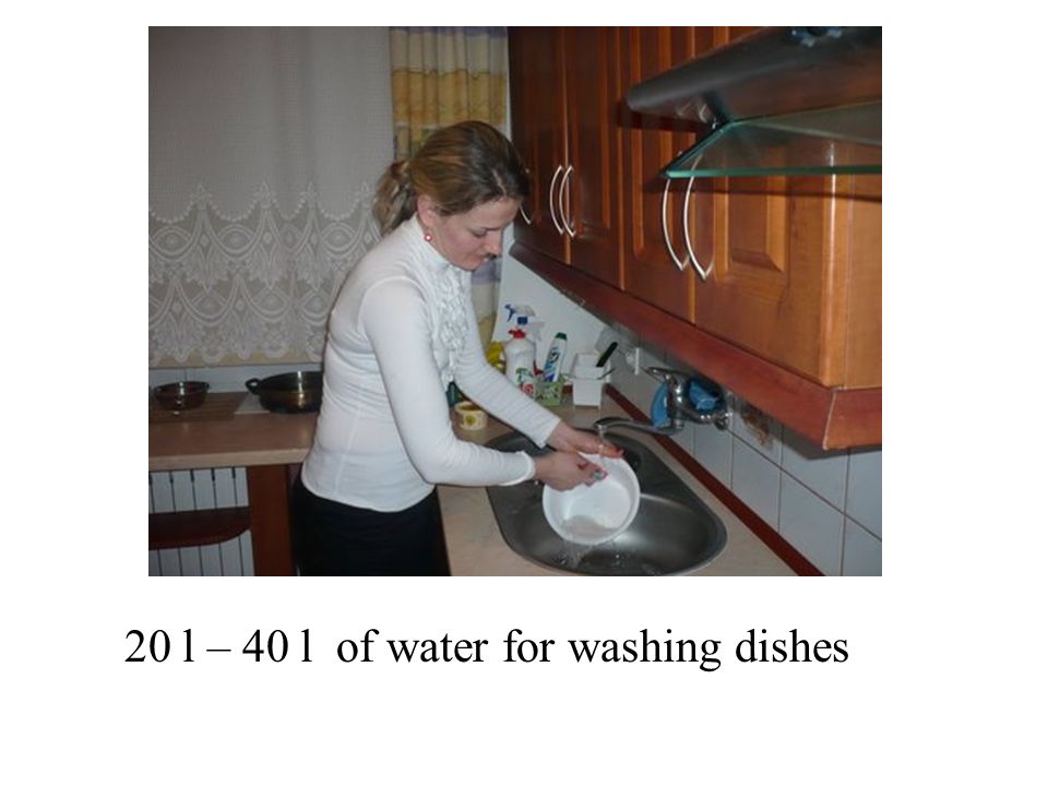20 l – 40 l of water for washing dishes
