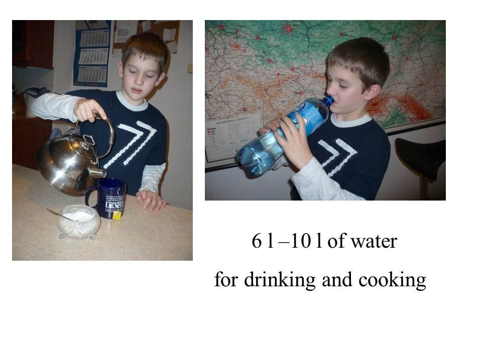 6 l –10 l of water for drinking and cooking