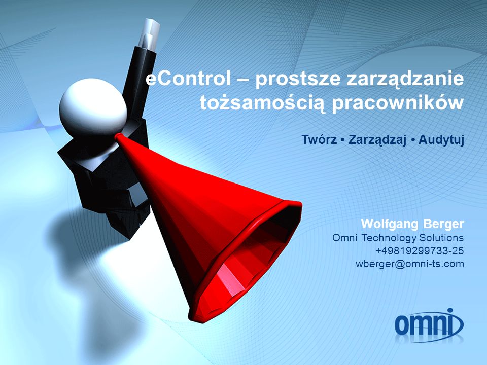 eControl – prostsze zarządzanie tożsamością pracowników Twórz Zarządzaj Audytuj Wolfgang Berger Omni Technology Solutions