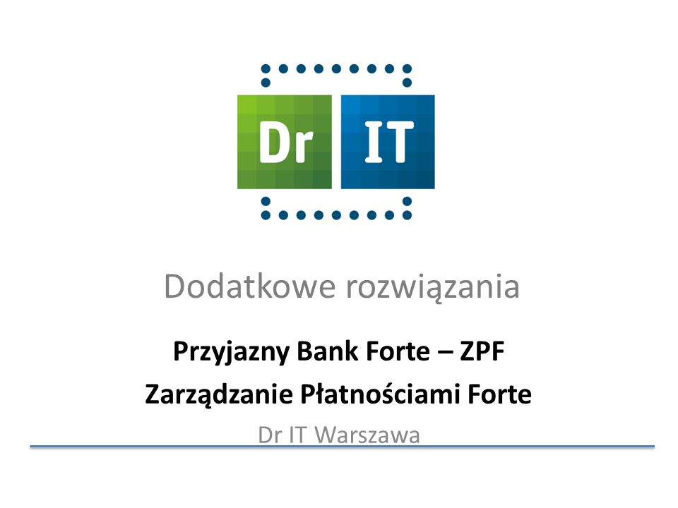 Dodatkowe rozwiązania Przyjazny Bank Forte – ZPF Zarządzanie Płatnościami Forte Dr IT Warszawa