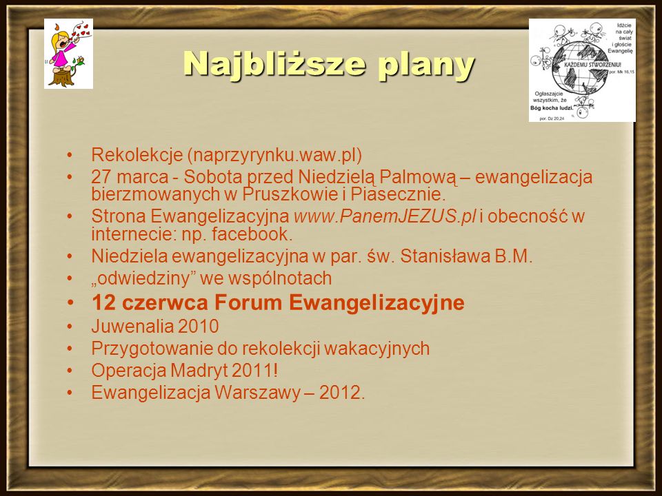 Najbliższe plany Rekolekcje (naprzyrynku.waw.pl) 27 marca - Sobota przed Niedzielą Palmową – ewangelizacja bierzmowanych w Pruszkowie i Piasecznie.
