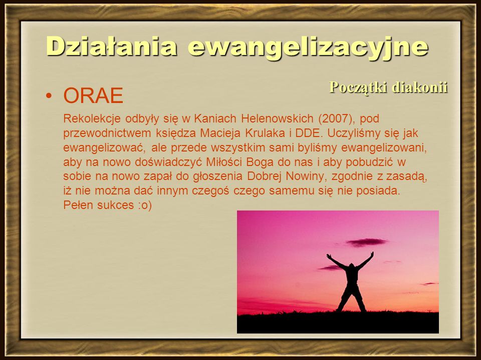 Działania ewangelizacyjne ORAE Rekolekcje odbyły się w Kaniach Helenowskich (2007), pod przewodnictwem księdza Macieja Krulaka i DDE.