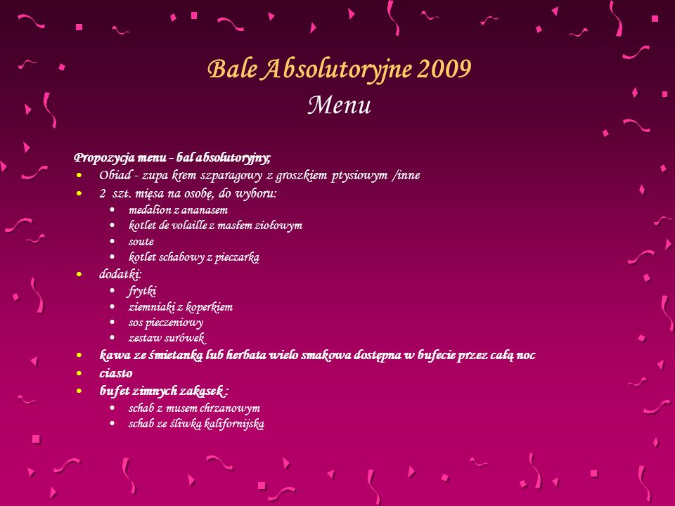 Bale Absolutoryjne 2009 Menu Propozycja menu - bal absolutoryjny; Obiad - zupa krem szparagowy z groszkiem ptysiowym /inne 2 szt.