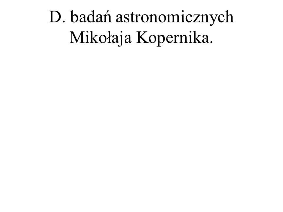 D. badań astronomicznych Mikołaja Kopernika.