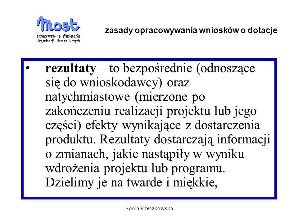Sonia Rzeczkowska rezultaty – to bezpośrednie (odnoszące się do wnioskodawcy) oraz natychmiastowe (mierzone po zakończeniu realizacji projektu lub jego części) efekty wynikające z dostarczenia produktu.