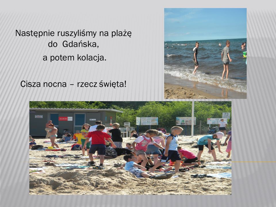 Następnie ruszyliśmy na plażę do Gdańska, a potem kolacja. Cisza nocna – rzecz święta!