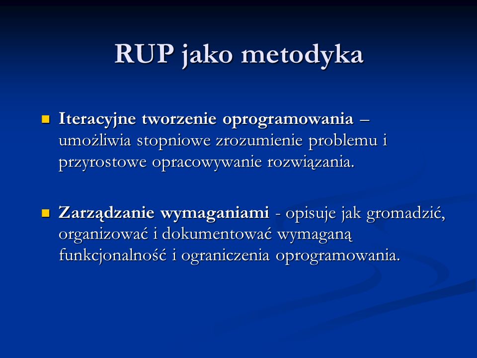 RUP jako metodyka Iteracyjne tworzenie oprogramowania – umożliwia stopniowe zrozumienie problemu i przyrostowe opracowywanie rozwiązania.