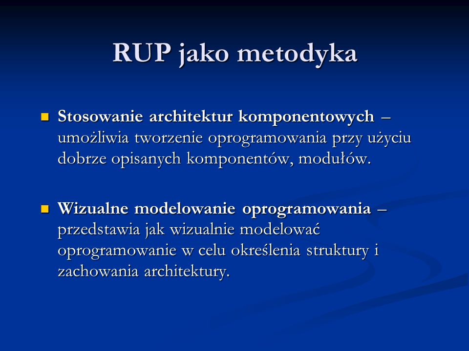 RUP jako metodyka Stosowanie architektur komponentowych – umożliwia tworzenie oprogramowania przy użyciu dobrze opisanych komponentów, modułów.