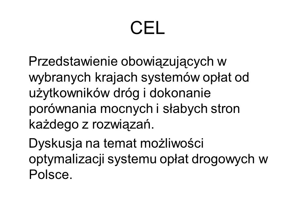 CEL Przedstawienie obowiązujących w wybranych krajach systemów opłat od użytkowników dróg i dokonanie porównania mocnych i słabych stron każdego z rozwiązań.