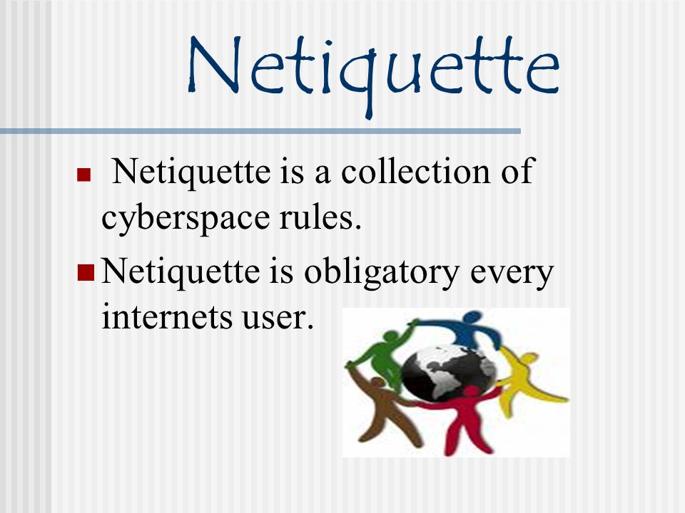Netiquette Netiquette is a collection of cyberspace rules.
